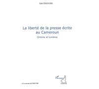 La liberté de la presse écrite au Cameroun Ombres et lumières - Erik Essousse - L'harmattan - broché - Essai