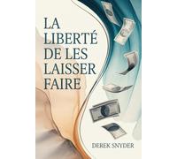 La liberté de les laisser faire: Construire la vie et la richesse qui vous appartiennent vraiment