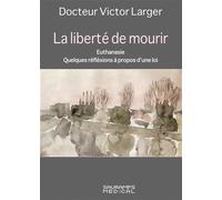 La liberté de mourir Euthanasie. Quelques réflexions à propos d'une loi - Victor Larger - Sauramps Medical - broché - Essai