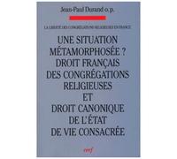 La Liberte Des Congregations En France - Volume 1, Une Situation Metamorphosee ? Evolutions : Droit Francais Des Congregations Religieuses Et Droit Canonique De L'etat De Vie Consacree