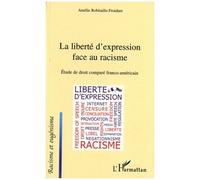 La Liberté D'expression Face Au Racisme - Etude De Droit Comparé Franco-Américain