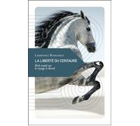 La liberté du centaure Petit traité sur le voyage à cheval - Laurence Bougault - Transboreal - broché - Récit