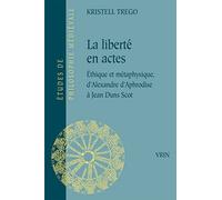 La liberté en actes: Éthique et métaphysique d'Alexandre d'Aphrodise à Jean Duns Scot