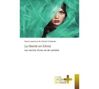 La liberté en Christ Les secrets d'une vie de sainteté - Patrick Lapreserve De L'Eternel Tshibamba - Croix Du Salut - Poche - Essai