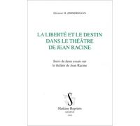 La liberté et le destin dans le théâtre de Jean Racine: Suivi de deux essais sur le théâtre de Jean Racine