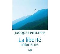 La liberté intérieure La force de la foi, de l'espérance et de l'amour - Jacques Philippe - Beatitudes Eds - broché - Essai