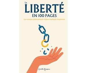 La Liberté : l'essentiel en 100 pages: Explorez un panorama des grandes conceptions de la liberté : histoire du mot et des idées, analyses de philosophes majeurs