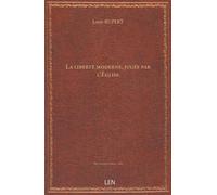 La liberté moderne, jugée par l'Église : encyclique "Mirari vos" de Grégoire XVI contre "l'Avenir" ; allocution "Jamdudum" de Pie IX contre le libéralisme / par L. Rupert, …...