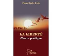 La liberté. Oeuvre poétique Pierre Dagbo Godé (Auteur)