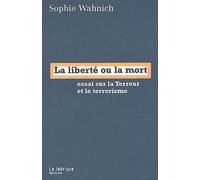 La Liberté Ou La Mort - Essai Sur La Terreur Et Le Terrorisme