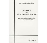 La Liberté Ou L'être En Négation - Rapport Et Unité Relationnelle Dans La Logique De Hegel