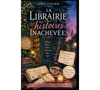 La Librairie des histoires inachevées tome 1 Le Manuscrit de la table quatre: Dans cette librairie, les histoires inachevées ne disparaissent jamais.