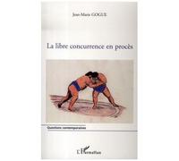 Jean-Marie Gogue – La libre concurrence en procès – Étude – Broché