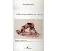 Jean-Marie Gogue – La libre concurrence en procès – Étude – Broché