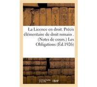 La Licence en droit. Précis élémentaire de droit romain . (Notes de cours.) Les Obligations Collectif (Auteur)