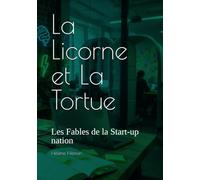 La Licorne et La Tortue: Les Fables de la Start-up nation