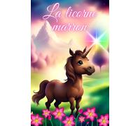 La licorne marron: Une histoire sur la différence, l'amitié, le courage et la confiance en soi.