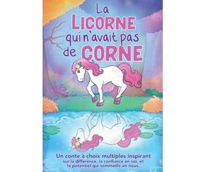 La licorne qui n'avait pas de corne: Un conte à choix multiples inspirant sur la différence, la confiance en soi, et le potentiel qui sommeille en nous.