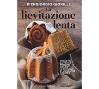 La lievitazione lenta. Prodotti da forno perfetti grazie ai consigli di un grande maestro