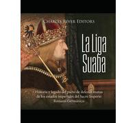 La Liga Suaba: Historia Y Legado Del Pacto De Defensa Mutua De Los Estados Imperiales Del Sacro Imperio Romano Germánico