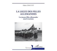 La ligue des filles allemandes Les jeunes filles allemandes sous le nazisme - Didier Chauvet - L'harmattan - broché - Essai