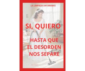 LA LIMPIEZA SIN DRAMAS: SI, QUIERO... HASTA QUE EL DESORDEN NOS SEPARE