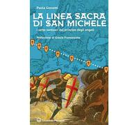 La linea sacra di San Michele. I sette santuari del principe degli angeli