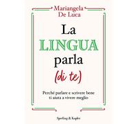 La lingua parla (di te). Perché parlare e scrivere bene ti aiuta a vivere meglio