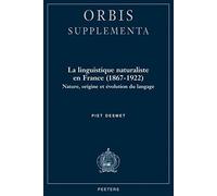 La Linguistique Naturaliste En France (1867-1922): Nature, Origine Et Evolution Du Langage. (Orbis Supplementa)