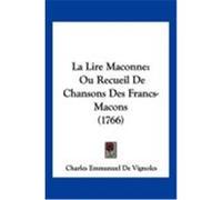 La Lire Maconne: Ou Recueil de Chansons Des Francs-Macons (1766) Vignoles, Charles Emmanuel De (Auteur)
