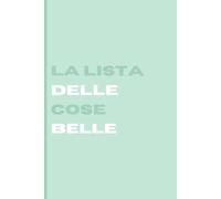 LA LISTA DELLE COSE BELLE: Un quaderno semplice, positivo e ispirazionale pensato per raccogliere tutto ciò che rende la vita più bella.