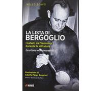 La lista di Bergoglio. I salvati da Francesco durante la dittatura. La storia mai raccontata