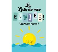 La liste de mes envies ! Vivre ses rêves !: Carnet de notes (format :15,24 cms X 22,86 cms) / 100 pages pour donner un sens à sa vie !