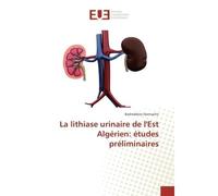 La lithiase urinaire de l'est Algerien: etudes preliminaires Etudes préliminaires - Badreddine Hannache - Universitaires Europeennes - broché - Etude