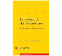 La Littérarité Des Belles-Lettres - Un Défi Pour Les Sciences Du Texte?