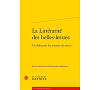 La Littérarité des belles-lettres Un défi pour les sciences du texte ? - Delphine Denis - Classiques Garnier - broché - Essai