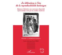 La littérature à l'ère de la reproductibilité technique Réponses littéraires aux nouveaux dispositifs représentatifs créés par les médias modernes - Penser la réprésentation tome 1 - Pierre Piret - L'