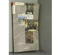 La littérature à Paris: L'histoire, les lieux, la vie littéraire