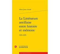La Littérature Antillaise Entre Histoire Et Mémoire - 1935-1995