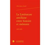La Littérature antillaise entre histoire et mémoire Albert James Arnold (Auteur), Dominique Combe (Collection dirigée par), Jean-Marc Moura (Collection dirigée par)