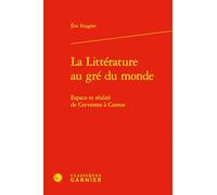 La Littérature au gré du monde: Espace et réalité de Cervantes à Camus