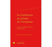 La Littérature Au Prisme De L'économie - Argent Et Roman En France Au Xixe Siècle