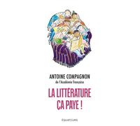 La littérature, ça paye - Antoine Compagnon - Des Equateurs Eds - broché - Essai
