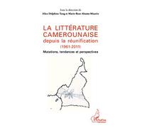 La littérature camerounaise depuis la réunification (1961-2011) Mutations, tendances et perspectives - Marie-Rose Abomo-Maurin - L'harmattan - broché - Essai