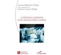 La littérature caribéenne et les violences faites à l'enfant Colette Maximin - Trobo (Auteur), Clément Claude Trobo (Auteur)