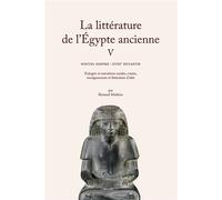 La littérature de l'Égypte ancienne. Volume V Nouvel Empire : XVIIIe dynastie. Eulogies et narrations royales, contes, enseignements et littérature d’idée - Bernard Mathieu - Belles Lettres - broché -