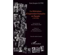 La littérature d'expression française en égypte (1798-1998) - Jean-Jacques Luthi - L'harmattan - broché - Essai