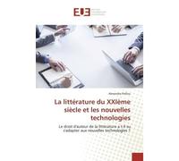 La littérature du XXIème siècle et les nouvelles technologies Le droit d'auteur de la littérature a t-il su s'adapter aux nouvelles technologies ? - Alexandra Paillou - Universitaires Europeennes - br