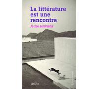 La Littérature est une rencontre. Je me souviens