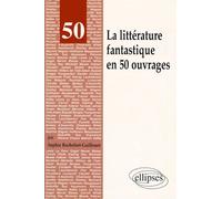 La littérature fantastique en 50 ouvrages - - Sophie Rochefort-Guillouet - Ellipses - Livre